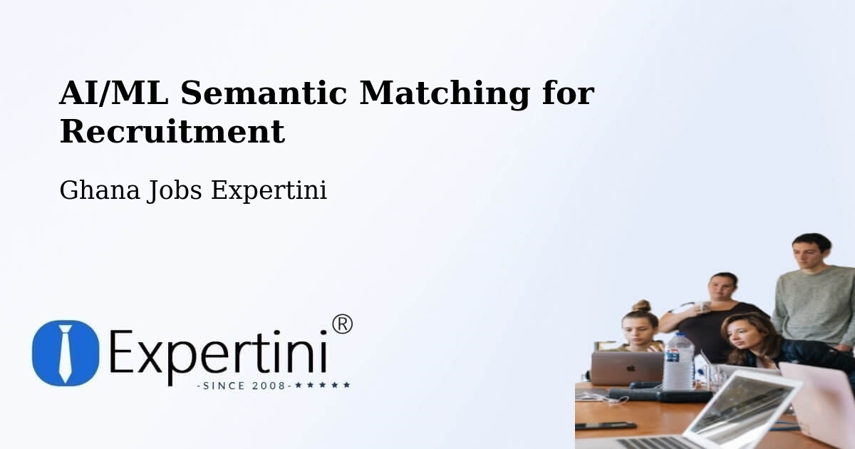 AI/ML Semantic Matching for Recruitment - Ghana Jobs Expertini