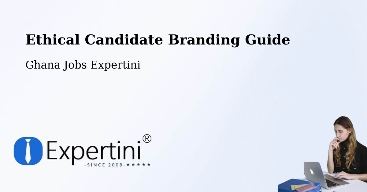 Ethical Candidate Branding Guide - Ghana Jobs Expertini