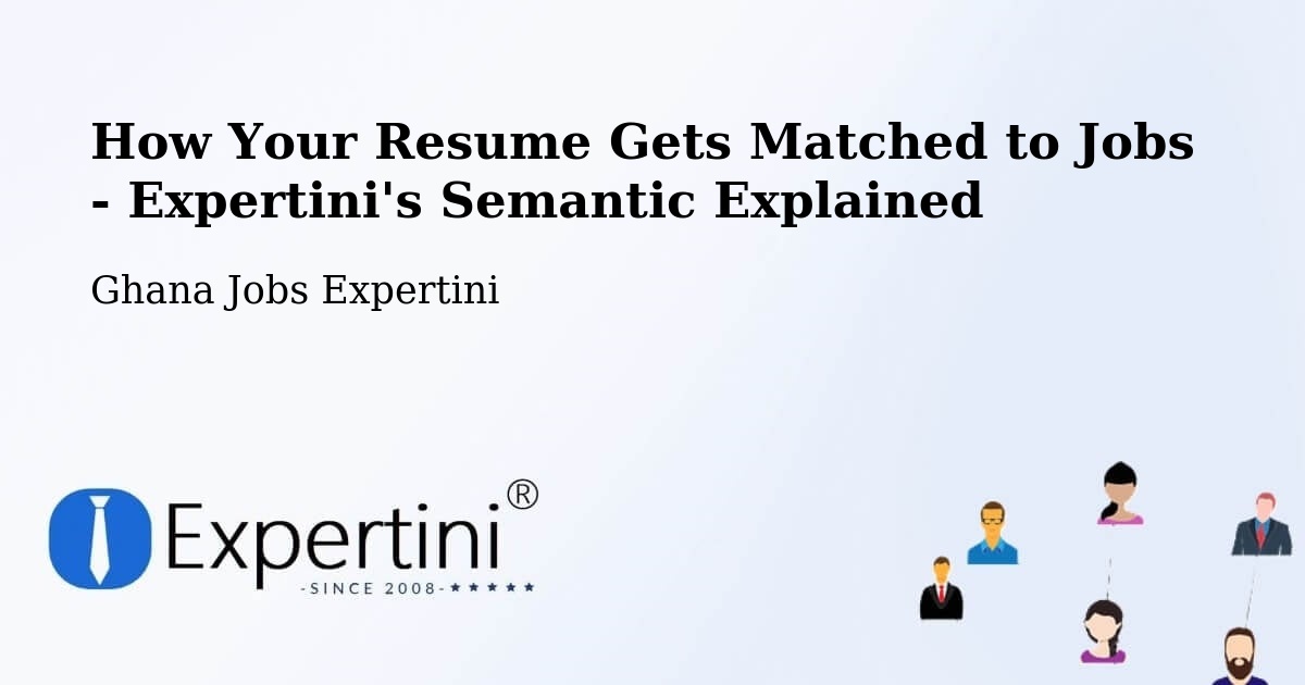 How Your Resume Gets Matched to Jobs - Expertini's Semantic Explained - Ghana Jobs Expertini